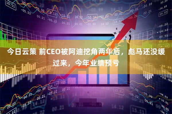 今日云策 前CEO被阿迪挖角两年后，彪马还没缓过来，今年业绩预亏