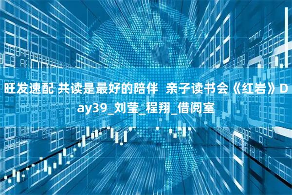 旺发速配 共读是最好的陪伴  亲子读书会《红岩》Day39_刘莹_程翔_借阅室